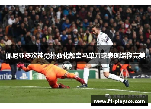 佩尼亚多次神勇扑救化解皇马单刀球表现堪称完美