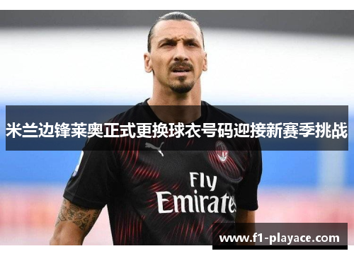米兰边锋莱奥正式更换球衣号码迎接新赛季挑战
