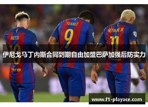 伊尼戈马丁内斯合同到期自由加盟巴萨加强后防实力