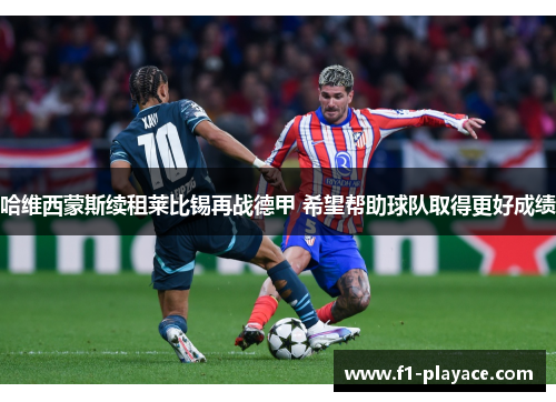 哈维西蒙斯续租莱比锡再战德甲 希望帮助球队取得更好成绩