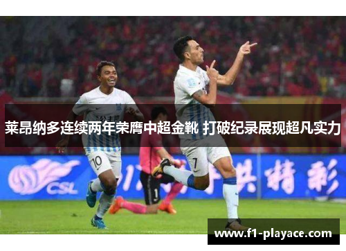 莱昂纳多连续两年荣膺中超金靴 打破纪录展现超凡实力